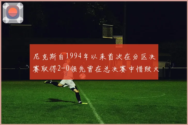 尼克斯自1994年以来首次在分区决赛取得2-0领先曾在总决赛中惜败火箭