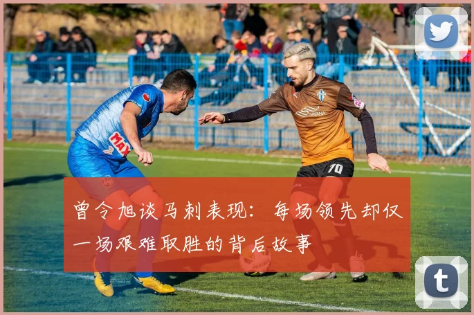 曾令旭谈马刺表现：每场领先却仅一场艰难取胜的背后故事