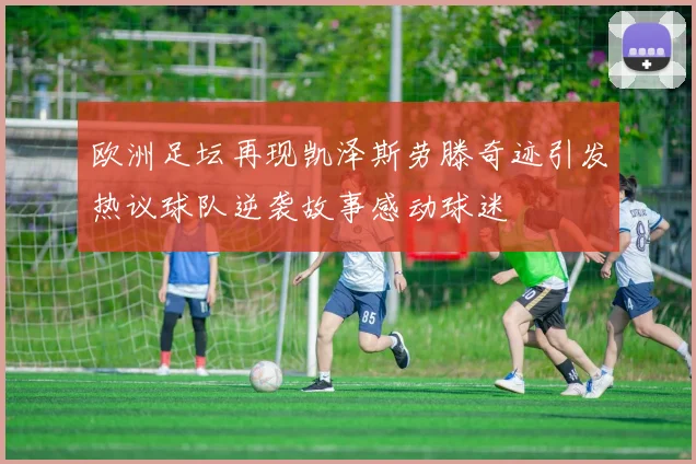 欧洲足坛再现凯泽斯劳滕奇迹引发热议球队逆袭故事感动球迷