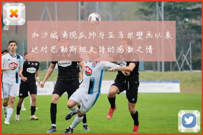 加沙城涌现瓜帅与亚马尔壁画以表达对巴勒斯坦支持的感激之情