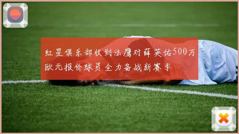 红星俱乐部收到法鹰对薛英佑500万欧元报价球员全力备战新赛季
