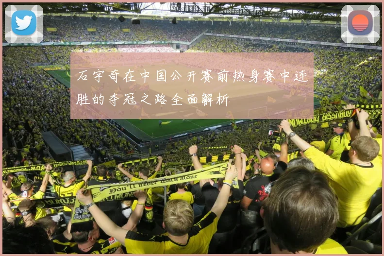石宇奇在中国公开赛前热身赛中连胜的夺冠之路全面解析